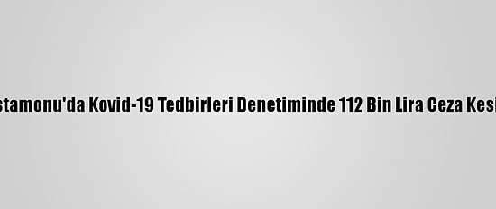 Kastamonu'da Kovid-19 Tedbirleri Denetiminde 112 Bin Lira Ceza Kesildi