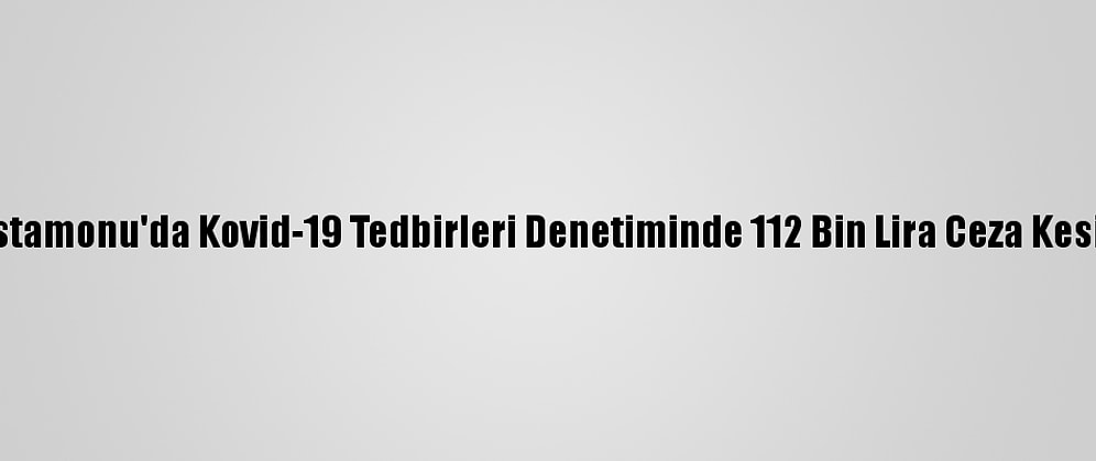 Kastamonu'da Kovid-19 Tedbirleri Denetiminde 112 Bin Lira Ceza Kesildi