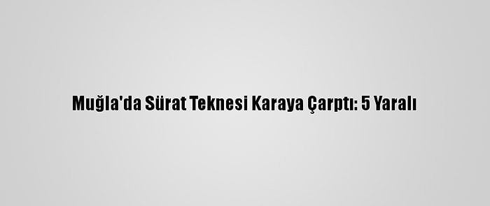 Muğla'da Sürat Teknesi Karaya Çarptı: 5 Yaralı