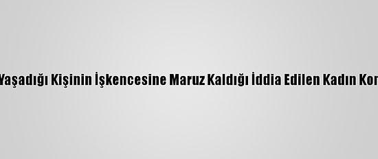 Şanlıurfa'da Birlikte Yaşadığı Kişinin İşkencesine Maruz Kaldığı İddia Edilen Kadın Konukevine Yerleştirildi