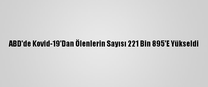 ABD'de Kovid-19'Dan Ölenlerin Sayısı 221 Bin 895'E Yükseldi