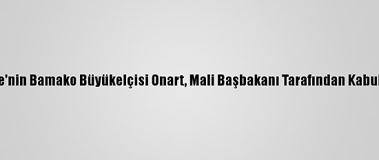 Türkiye'nin Bamako Büyükelçisi Onart, Mali Başbakanı Tarafından Kabul Edildi