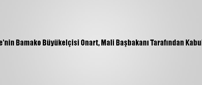 Türkiye'nin Bamako Büyükelçisi Onart, Mali Başbakanı Tarafından Kabul Edildi