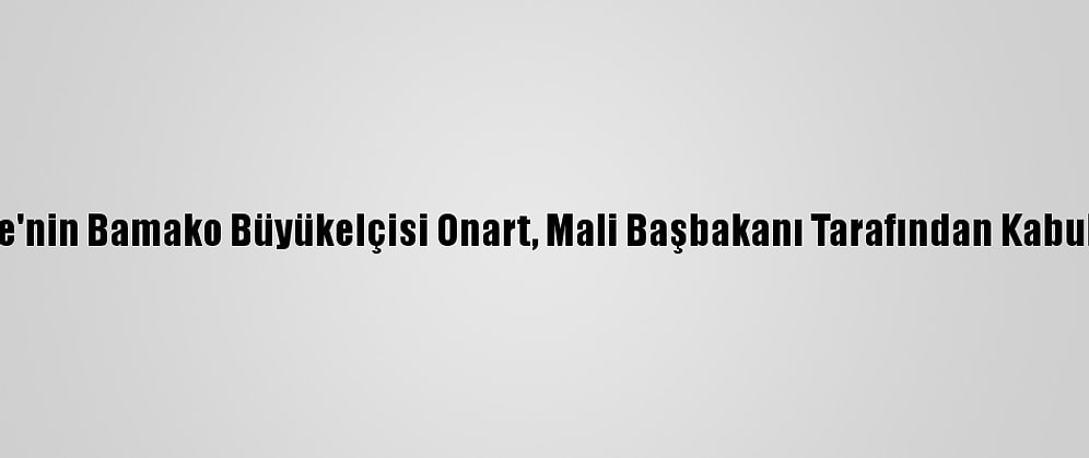 Türkiye'nin Bamako Büyükelçisi Onart, Mali Başbakanı Tarafından Kabul Edildi
