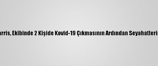 Kamala Harris, Ekibinde 2 Kişide Kovid-19 Çıkmasının Ardından Seyahatlerini Erteledi