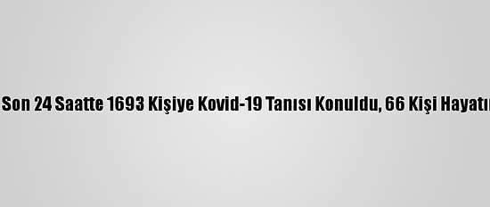Türkiye'de Son 24 Saatte 1693 Kişiye Kovid-19 Tanısı Konuldu, 66 Kişi Hayatını Kaybetti