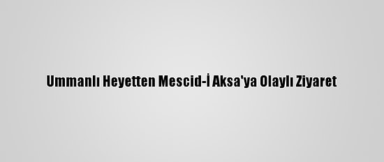 Ummanlı Heyetten Mescid-İ Aksa'ya Olaylı Ziyaret