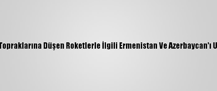 İran, Topraklarına Düşen Roketlerle İlgili Ermenistan Ve Azerbaycan'ı Uyardı