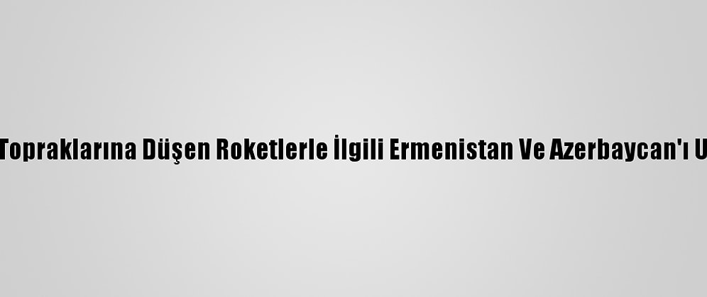 İran, Topraklarına Düşen Roketlerle İlgili Ermenistan Ve Azerbaycan'ı Uyardı
