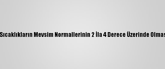 Marmara'da Sıcaklıkların Mevsim Normallerinin 2 İla 4 Derece Üzerinde Olması Bekleniyor