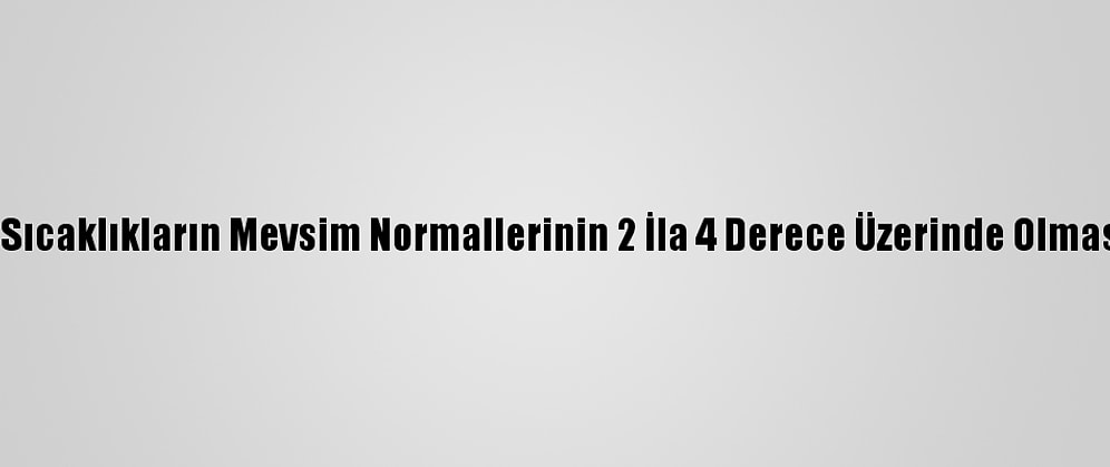 Marmara'da Sıcaklıkların Mevsim Normallerinin 2 İla 4 Derece Üzerinde Olması Bekleniyor