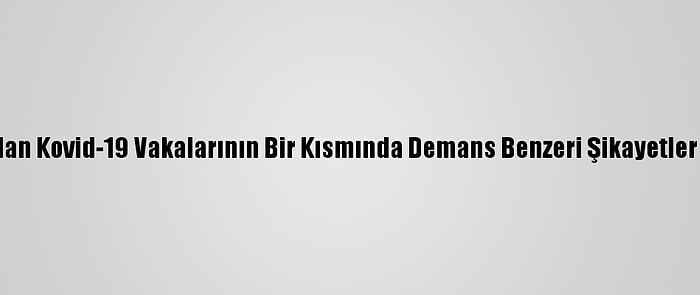 Taburcu Olan Kovid-19 Vakalarının Bir Kısmında Demans Benzeri Şikayetler Görülüyor