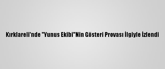 Kırklareli'nde "Yunus Ekibi"Nin Gösteri Provası İlgiyle İzlendi