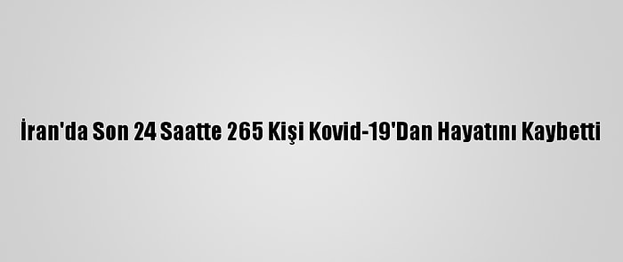 İran'da Son 24 Saatte 265 Kişi Kovid-19'Dan Hayatını Kaybetti