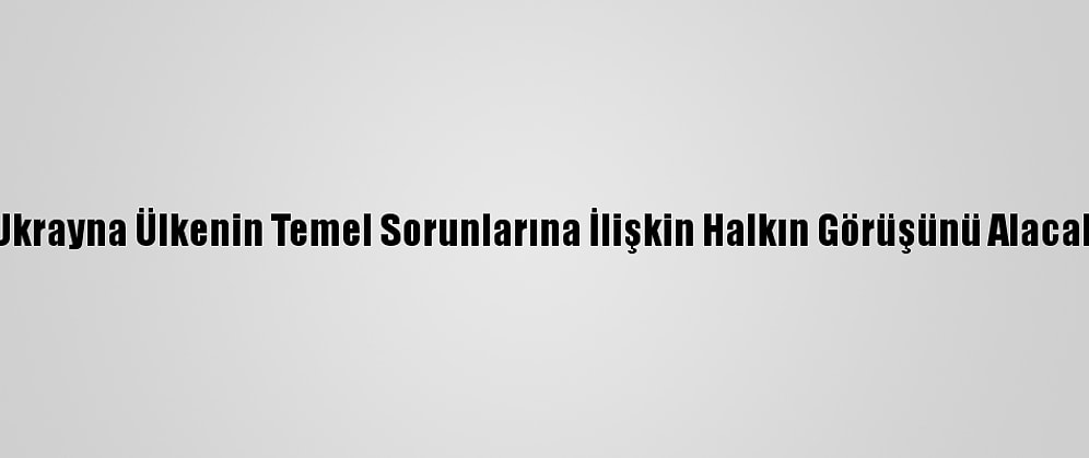 Ukrayna Ülkenin Temel Sorunlarına İlişkin Halkın Görüşünü Alacak