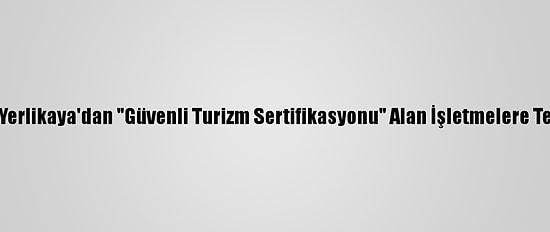 Vali Yerlikaya'dan "Güvenli Turizm Sertifikasyonu" Alan İşletmelere Tebrik