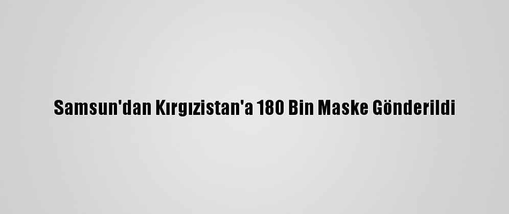 Samsun'dan Kırgızistan'a 180 Bin Maske Gönderildi