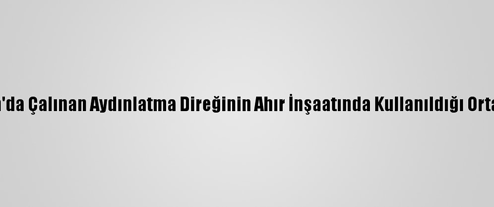 Ardahan'da Çalınan Aydınlatma Direğinin Ahır İnşaatında Kullanıldığı Ortaya Çıktı