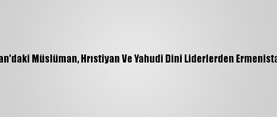 Azerbaycan'daki Müslüman, Hrıstiyan Ve Yahudi Dini Liderlerden Ermenistan'a Tepki