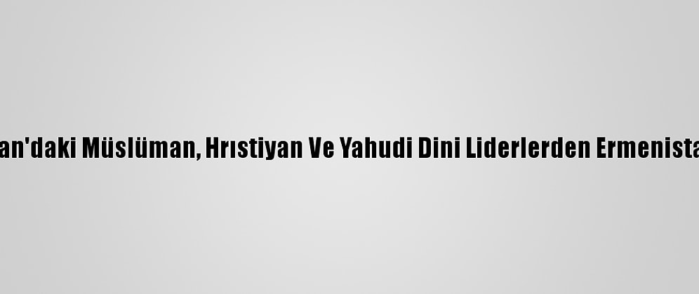Azerbaycan'daki Müslüman, Hrıstiyan Ve Yahudi Dini Liderlerden Ermenistan'a Tepki