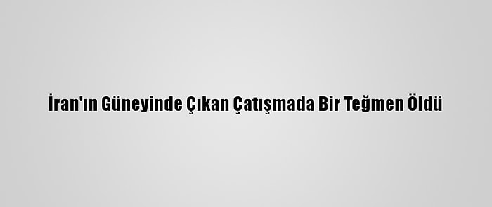 İran'ın Güneyinde Çıkan Çatışmada Bir Teğmen Öldü