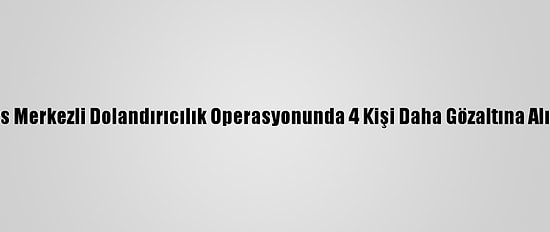 Kars Merkezli Dolandırıcılık Operasyonunda 4 Kişi Daha Gözaltına Alındı