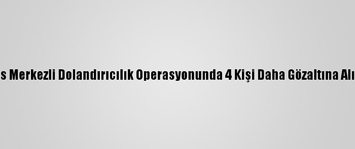 Kars Merkezli Dolandırıcılık Operasyonunda 4 Kişi Daha Gözaltına Alındı