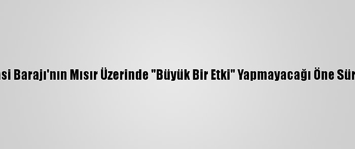 Hedasi Barajı'nın Mısır Üzerinde "Büyük Bir Etki" Yapmayacağı Öne Sürüldü