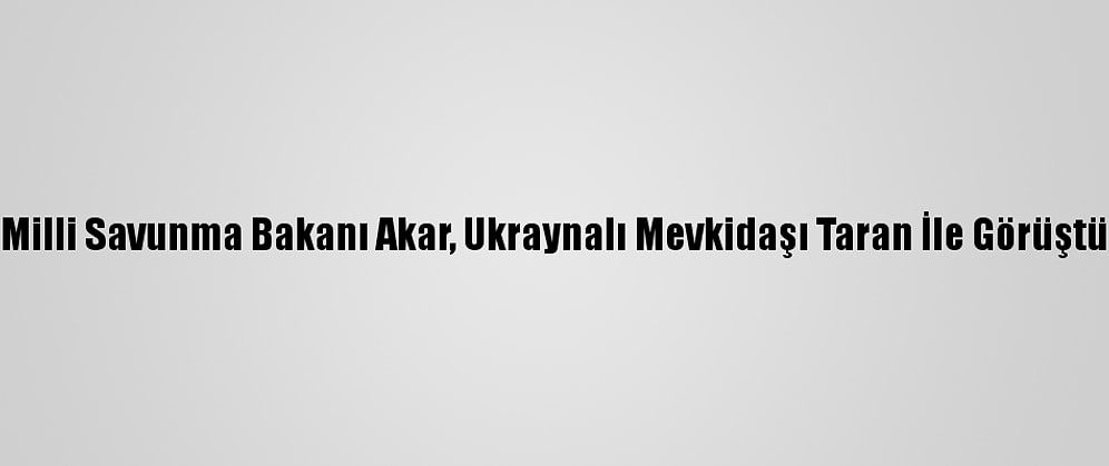 Milli Savunma Bakanı Akar, Ukraynalı Mevkidaşı Taran İle Görüştü