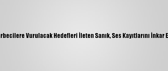Darbecilere Vurulacak Hedefleri İleten Sanık, Ses Kayıtlarını İnkar Etti