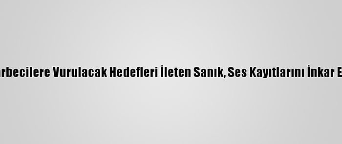 Darbecilere Vurulacak Hedefleri İleten Sanık, Ses Kayıtlarını İnkar Etti