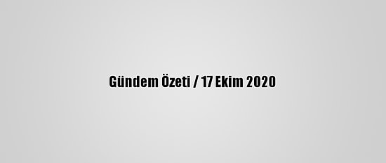 Gündem Özeti / 17 Ekim 2020