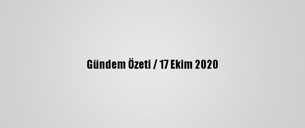 Gündem Özeti / 17 Ekim 2020