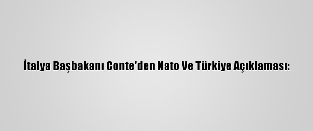İtalya Başbakanı Conte'den Nato Ve Türkiye Açıklaması:
