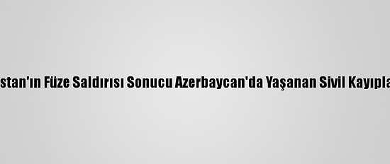 Bm, Ermenistan'ın Füze Saldırısı Sonucu Azerbaycan'da Yaşanan Sivil Kayıplarını Kınadı