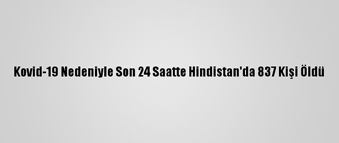 Kovid-19 Nedeniyle Son 24 Saatte Hindistan'da 837 Kişi Öldü