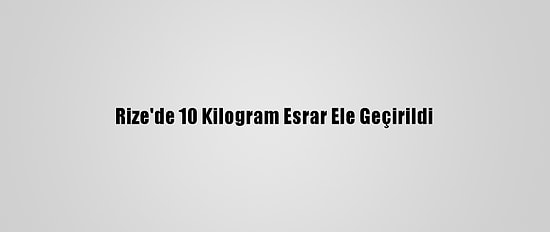 Rize'de 10 Kilogram Esrar Ele Geçirildi