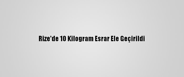 Rize'de 10 Kilogram Esrar Ele Geçirildi