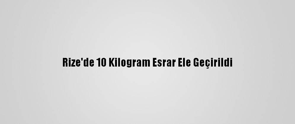 Rize'de 10 Kilogram Esrar Ele Geçirildi