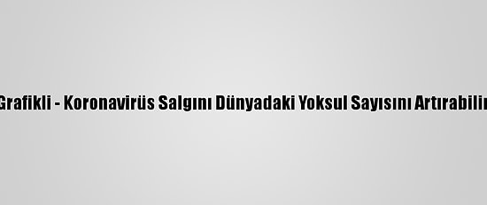 Grafikli - Koronavirüs Salgını Dünyadaki Yoksul Sayısını Artırabilir