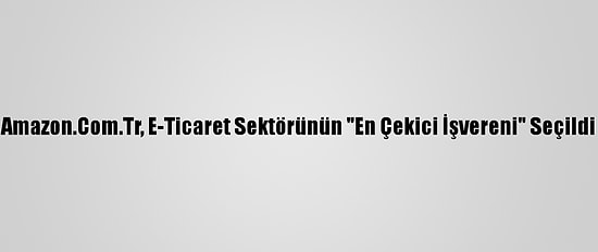 Amazon.Com.Tr, E-Ticaret Sektörünün "En Çekici İşvereni" Seçildi