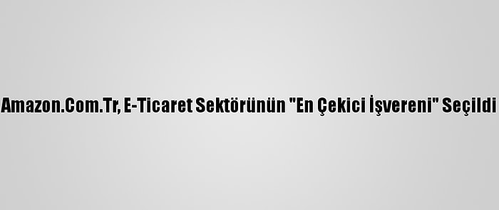 Amazon.Com.Tr, E-Ticaret Sektörünün "En Çekici İşvereni" Seçildi