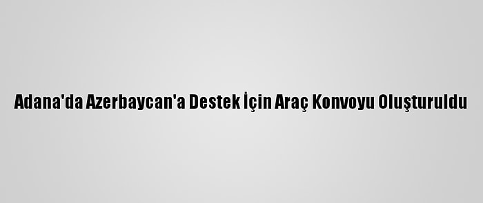 Adana'da Azerbaycan'a Destek İçin Araç Konvoyu Oluşturuldu