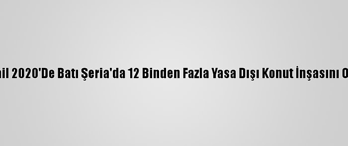 Fkö: İsrail 2020'De Batı Şeria'da 12 Binden Fazla Yasa Dışı Konut İnşasını Onayladı