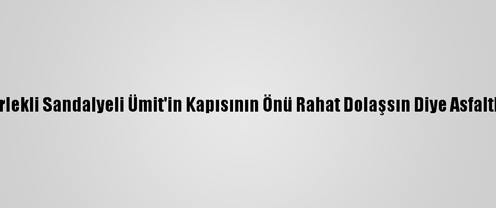 Tekerlekli Sandalyeli Ümit'in Kapısının Önü Rahat Dolaşsın Diye Asfaltlandı