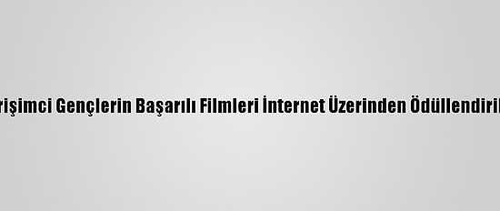 Girişimci Gençlerin Başarılı Filmleri İnternet Üzerinden Ödüllendirildi