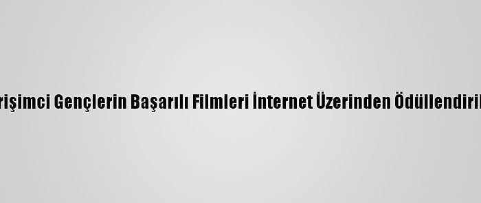 Girişimci Gençlerin Başarılı Filmleri İnternet Üzerinden Ödüllendirildi