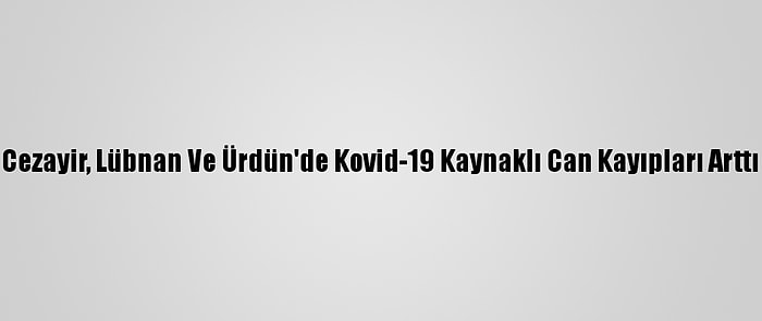 Cezayir, Lübnan Ve Ürdün'de Kovid-19 Kaynaklı Can Kayıpları Arttı