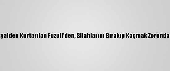 Ermeni Askerlerinin, İşgalden Kurtarılan Fuzuli'den, Silahlarını Bırakıp Kaçmak Zorunda Kaldıkları Ortaya Çıktı