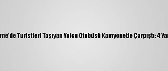Edirne'de Turistleri Taşıyan Yolcu Otobüsü Kamyonetle Çarpıştı: 4 Yaralı